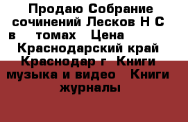 Продаю Собрание сочинений Лесков Н.С. в 12 томах › Цена ­ 1 100 - Краснодарский край, Краснодар г. Книги, музыка и видео » Книги, журналы   . Краснодарский край,Краснодар г.